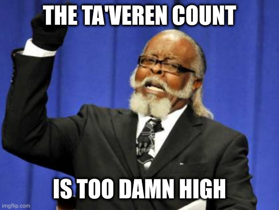 Too Damn High Meme | THE TA'VEREN COUNT; IS TOO DAMN HIGH | image tagged in memes,too damn high | made w/ Imgflip meme maker