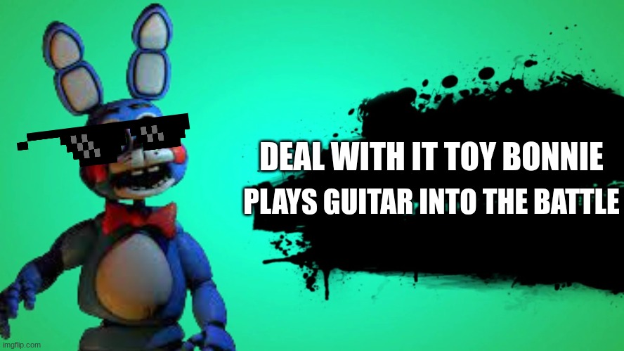 Deal with it toy bonnie | DEAL WITH IT TOY BONNIE; PLAYS GUITAR INTO THE BATTLE | image tagged in everyone joins the battle | made w/ Imgflip meme maker