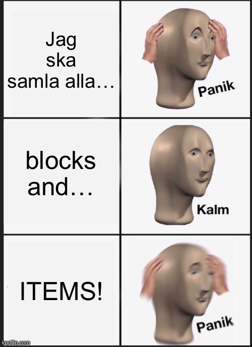 Panik Kalm Panik Meme | Jag ska samla alla…; blocks and…; ITEMS! | image tagged in memes,panik kalm panik | made w/ Imgflip meme maker