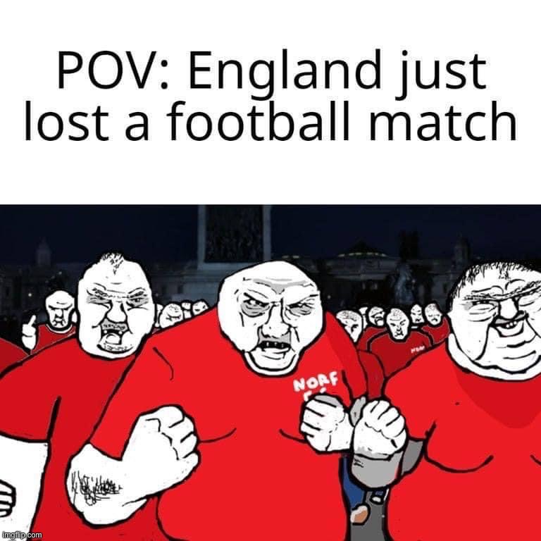 England just lost a football match | image tagged in england just lost a football match | made w/ Imgflip meme maker