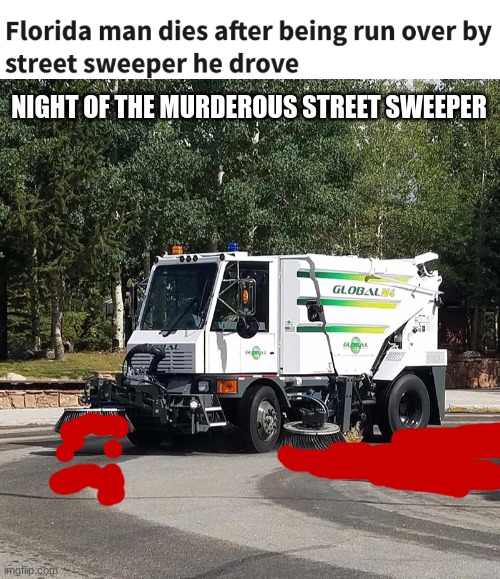 NIGHT OF THE MURDEROUS STREET SWEEPER | image tagged in florida man,memes | made w/ Imgflip meme maker