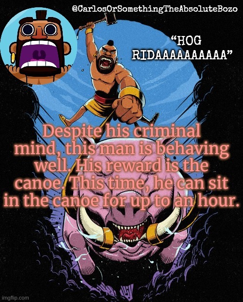Despite his criminal mind, this man is behaving well. His reward is the canoe. This time, he can sit in the canoe for up to an h | Despite his criminal mind, this man is behaving well. His reward is the canoe. This time, he can sit in the canoe for up to an hour. | made w/ Imgflip meme maker