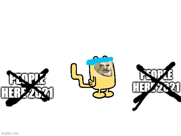They are gone | PEOPLE HERE 2021; PEOPLE HERE 2021 | image tagged in blank white template | made w/ Imgflip meme maker