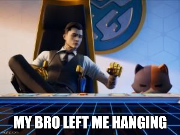 That one kid | MY BRO LEFT ME HANGING | image tagged in gaming,video games,fortnite,memes,funny,meme | made w/ Imgflip meme maker