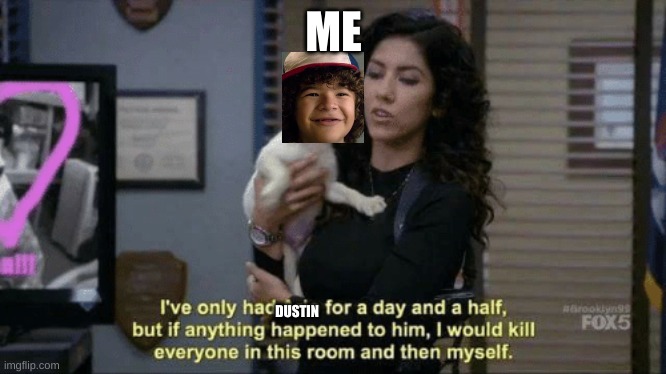 If anything were to happen to him meme | ME; DUSTIN | image tagged in if anything were to happen to him meme | made w/ Imgflip meme maker