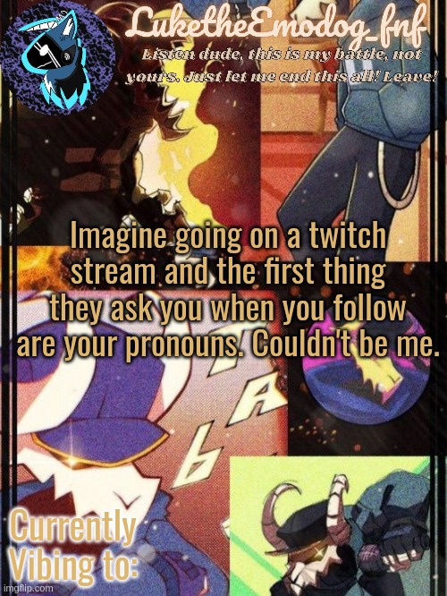 Tabi temp | Imagine going on a twitch stream and the first thing they ask you when you follow are your pronouns. Couldn't be me. | image tagged in tabi temp | made w/ Imgflip meme maker