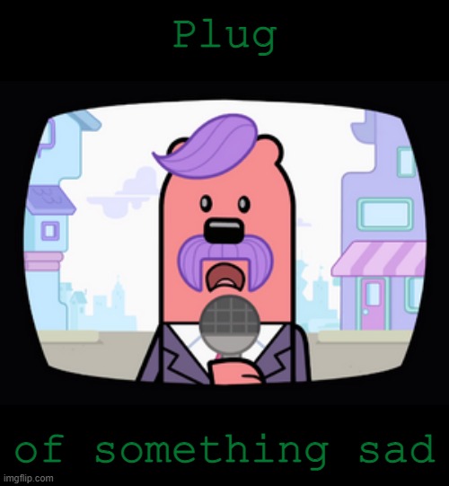 Its really sad if the worst happens | Plug; of something sad | image tagged in wuzzleburge news reporter | made w/ Imgflip meme maker