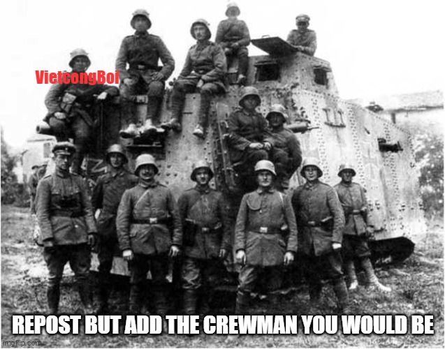 Try to retain tag so it's easier to navigate all the images. | VietcongBoi; REPOST BUT ADD THE CREWMAN YOU WOULD BE | image tagged in a7v crewmen,trend time | made w/ Imgflip meme maker