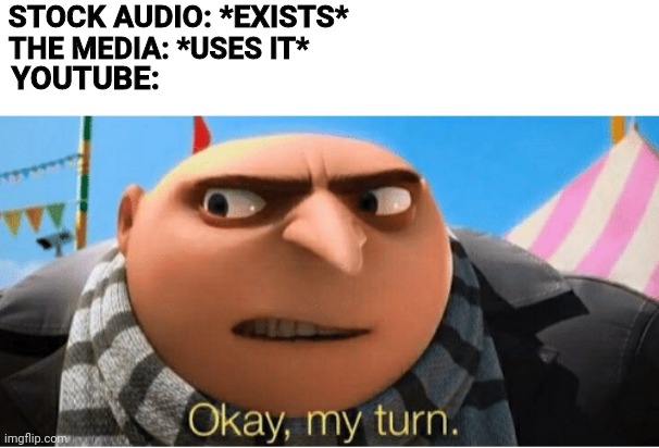 Petiton For This To Be Stopped |  STOCK AUDIO: *EXISTS*; THE MEDIA: *USES IT*; YOUTUBE: | image tagged in okay my turn,so true,stock,so true meme,so true memes,despicable me | made w/ Imgflip meme maker