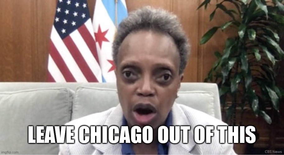 Mayor Lori Lightfoot | LEAVE CHICAGO OUT OF THIS | image tagged in mayor lori lightfoot | made w/ Imgflip meme maker