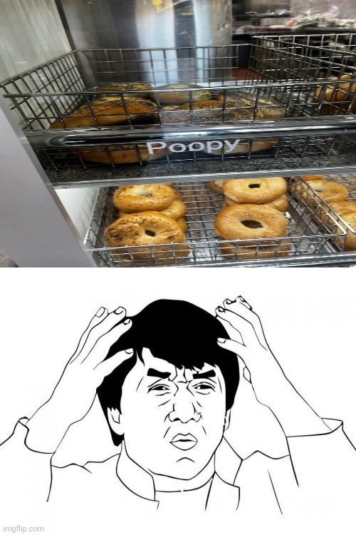 Poopy | image tagged in memes,jackie chan wtf,funny,bagels,you had one job,you had one job just the one | made w/ Imgflip meme maker