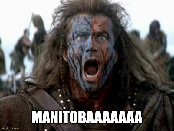 MANITOBA | MANITOBAAAAAAA | image tagged in braveheart | made w/ Imgflip meme maker
