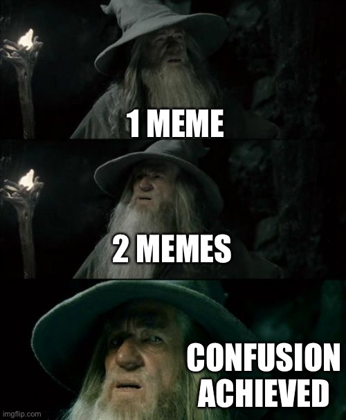 Confusing memes | 1 MEME; 2 MEMES; CONFUSION ACHIEVED | image tagged in memes,confused gandalf | made w/ Imgflip meme maker