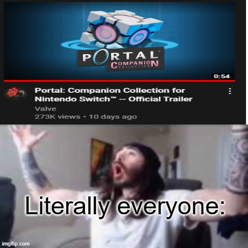 Oh. | Literally everyone: | image tagged in valve,funny memes,memes,pog,relatable | made w/ Imgflip meme maker