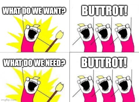 What Do We Want | WHAT DO WE WANT? BUTTROT! WHAT DO WE NEED? BUTTROT! | image tagged in memes,what do we want | made w/ Imgflip meme maker