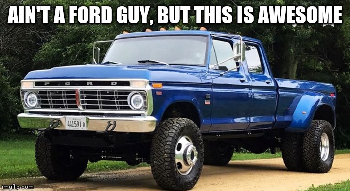 6.7 powerstroke swap on a 1974 ford F-350 | AIN'T A FORD GUY, BUT THIS IS AWESOME | made w/ Imgflip meme maker