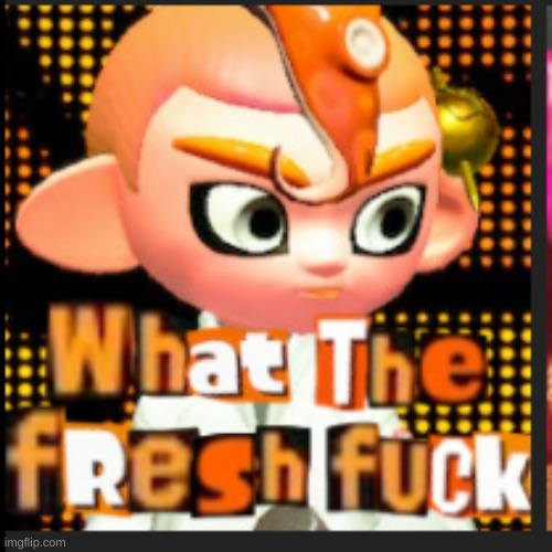 what the fresh fuck | image tagged in what the fresh fuck | made w/ Imgflip meme maker