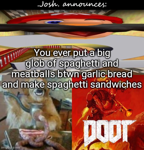Shit's bussin' | You ever put a big glob of spaghetti and meatballs btwn garlic bread and make spaghetti sandwiches | image tagged in josh's announcement temp v2 0 | made w/ Imgflip meme maker