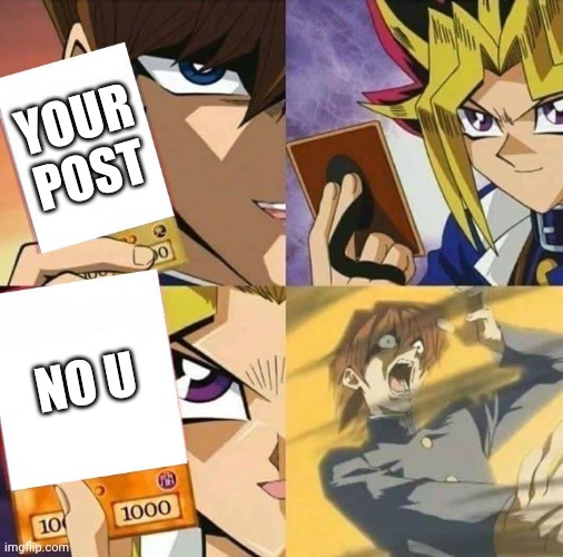 Yugioh card draw | YOUR POST NO U | image tagged in yugioh card draw | made w/ Imgflip meme maker