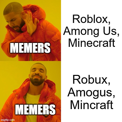 Can't you just pronounce them normally? | Roblox, Among Us, Minecraft; MEMERS; Robux, Amogus, Mincraft; MEMERS | image tagged in memes,drake hotline bling,roblox,minecraft,amongus | made w/ Imgflip meme maker