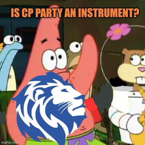 Stop it Patrick: you're scaring him! | IS CP PARTY AN INSTRUMENT? | image tagged in is mayonnaise an instrument,patrick star,its time to stop,vote tommy | made w/ Imgflip meme maker