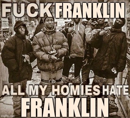 All the Brits are gonna have a great time tomorrow | FRANKLIN; FRANKLIN | image tagged in all my homies hate | made w/ Imgflip meme maker