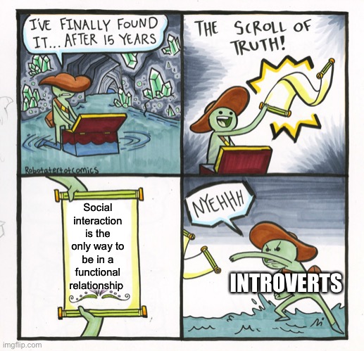 Im thinkin about it | Social interaction is the only way to be in a functional relationship; INTROVERTS | image tagged in memes,the scroll of truth,funny | made w/ Imgflip meme maker