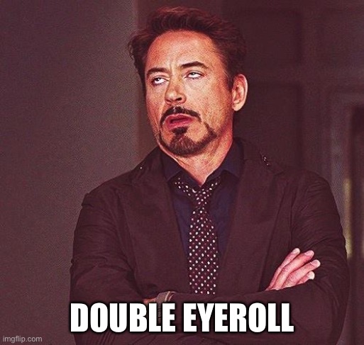 Robert Downey Jr Annoyed | DOUBLE EYEROLL | image tagged in robert downey jr annoyed | made w/ Imgflip meme maker