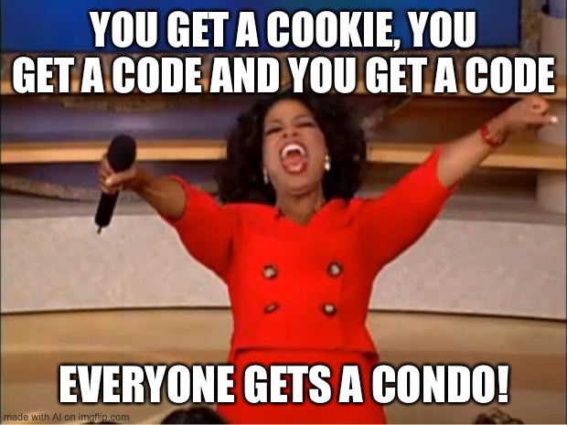 Oprah You Get A | YOU GET A COOKIE, YOU GET A CODE AND YOU GET A CODE; EVERYONE GETS A CONDO! | image tagged in memes,oprah you get a | made w/ Imgflip meme maker