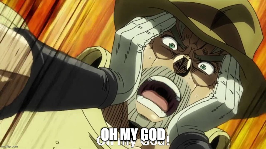 JoJo Oh my God | OH MY GOD | image tagged in jojo oh my god | made w/ Imgflip meme maker