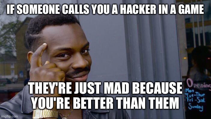 Whenever I'm better than a high leveled player, I'm called a hacker? | IF SOMEONE CALLS YOU A HACKER IN A GAME; THEY'RE JUST MAD BECAUSE YOU'RE BETTER THAN THEM | image tagged in memes,roll safe think about it,hacker,toxic,video games | made w/ Imgflip meme maker