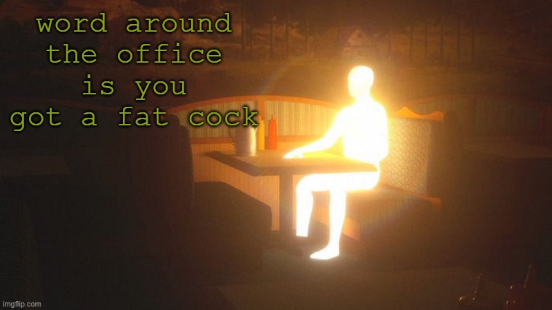 q | word around the office is you got a fat cock | image tagged in glowing guy | made w/ Imgflip meme maker