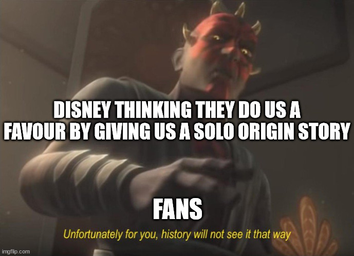 unfortunately for you | DISNEY THINKING THEY DO US A FAVOUR BY GIVING US A SOLO ORIGIN STORY; FANS | image tagged in unfortunately for you | made w/ Imgflip meme maker