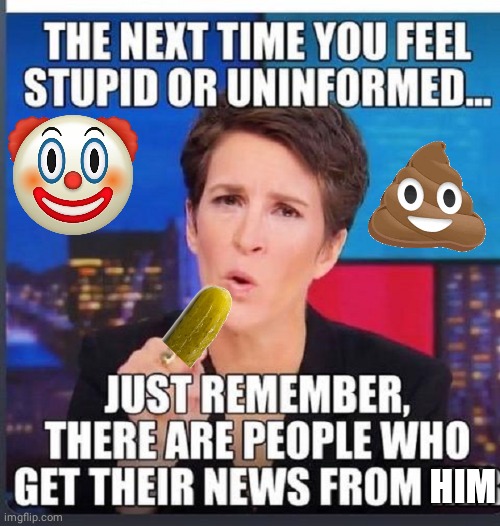 Madcow guy suck a pickle | HIM | image tagged in fake news | made w/ Imgflip meme maker