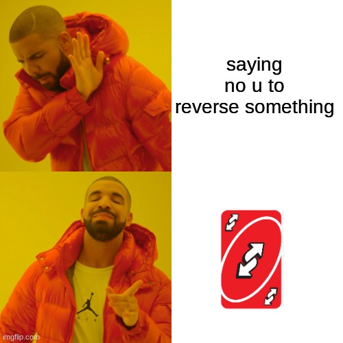 Drake Hotline Bling Meme | saying no u to reverse something | image tagged in memes,drake hotline bling | made w/ Imgflip meme maker