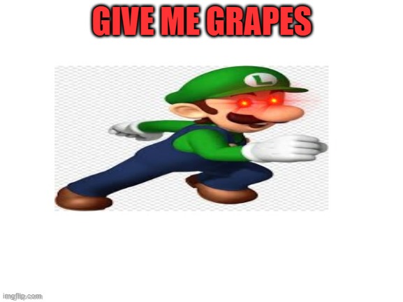 g    r   a   p  e  s | GIVE ME GRAPES | image tagged in luigi | made w/ Imgflip meme maker