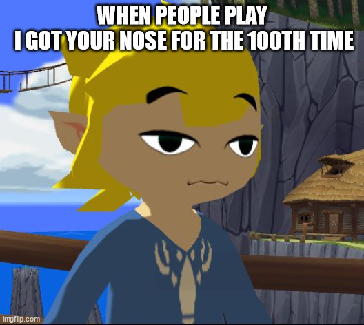 link face | WHEN PEOPLE PLAY
 I GOT YOUR NOSE FOR THE 100TH TIME | image tagged in link face | made w/ Imgflip meme maker
