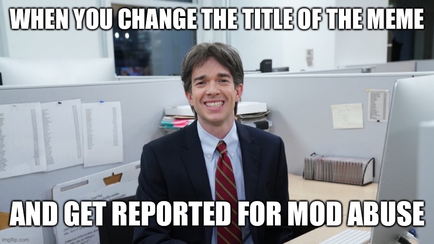 White Collar Virgin | WHEN YOU CHANGE THE TITLE OF THE MEME AND GET REPORTED FOR MOD ABUSE | image tagged in white collar virgin | made w/ Imgflip meme maker