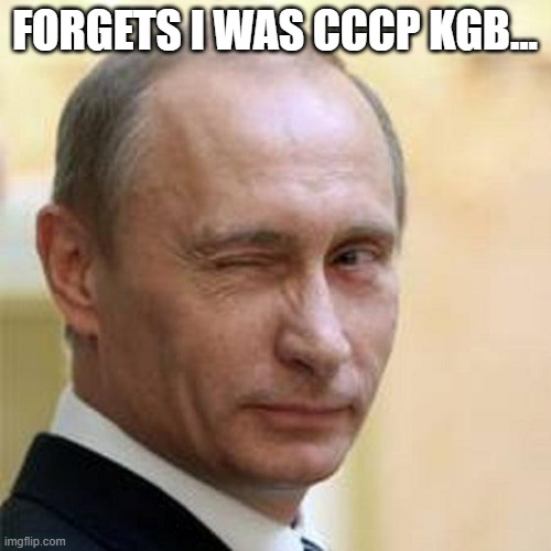 Putin Winking | FORGETS I WAS CCCP KGB... | image tagged in putin winking | made w/ Imgflip meme maker
