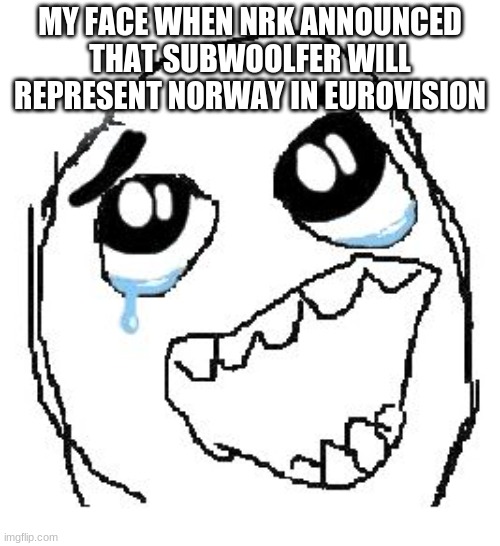 Give that wolf a Banana |  MY FACE WHEN NRK ANNOUNCED THAT SUBWOOLFER WILL REPRESENT NORWAY IN EUROVISION | image tagged in memes,happy guy rage face,eurovision,norway | made w/ Imgflip meme maker