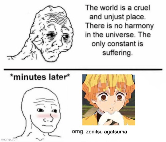 The only constant is suffering | zenitsu agatsuma | image tagged in minutes later omg | made w/ Imgflip meme maker