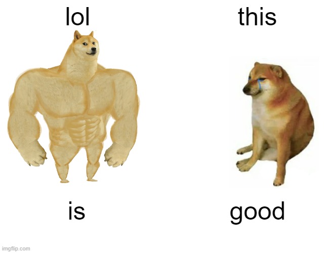 Buff Doge vs. Cheems Meme | lol this is good | image tagged in memes,buff doge vs cheems | made w/ Imgflip meme maker