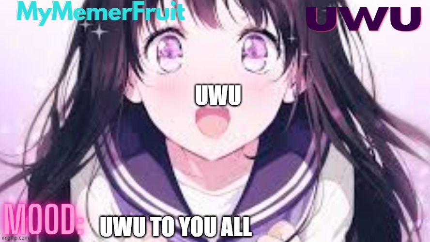 MyMemerFruit UwU Temp | UWU; UWU TO YOU ALL | image tagged in mymemerfruit uwu temp | made w/ Imgflip meme maker