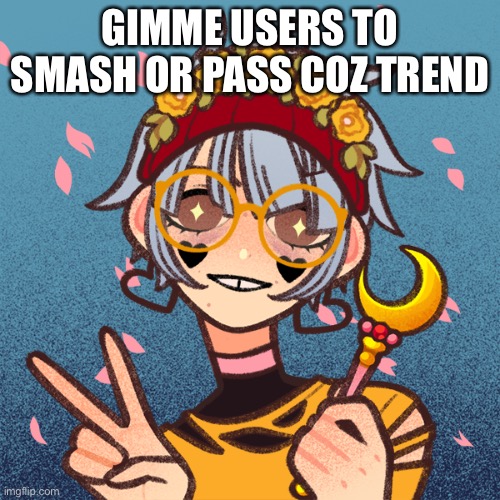 sushicore | GIMME USERS TO SMASH OR PASS COZ TREND | image tagged in sushicore | made w/ Imgflip meme maker