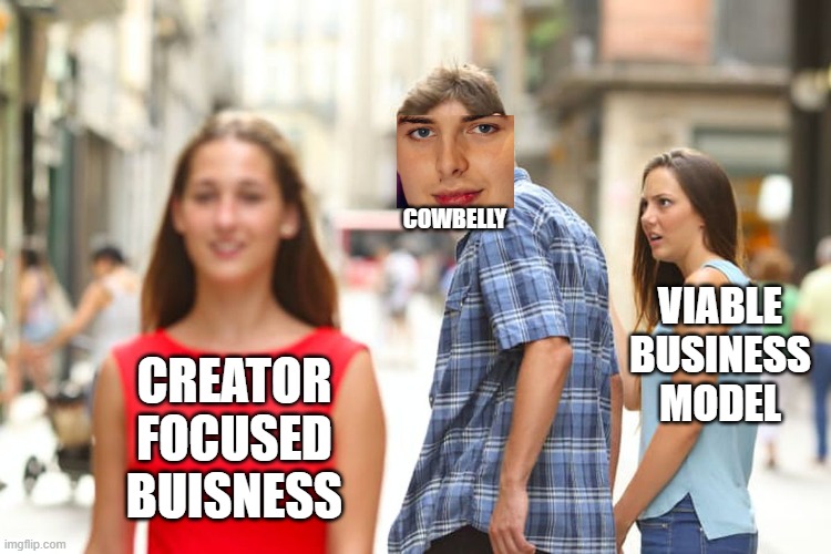 Cowbelly Buisness Model | COWBELLY; VIABLE
BUSINESS
MODEL; CREATOR
FOCUSED
BUISNESS | image tagged in memes,distracted boyfriend | made w/ Imgflip meme maker