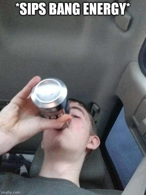 I've been drinking triple shot coffee for a while | *SIPS BANG ENERGY* | made w/ Imgflip meme maker