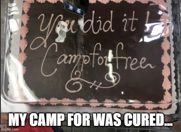 No Cure | MY CAMP FOR WAS CURED... | image tagged in you had one job | made w/ Imgflip meme maker