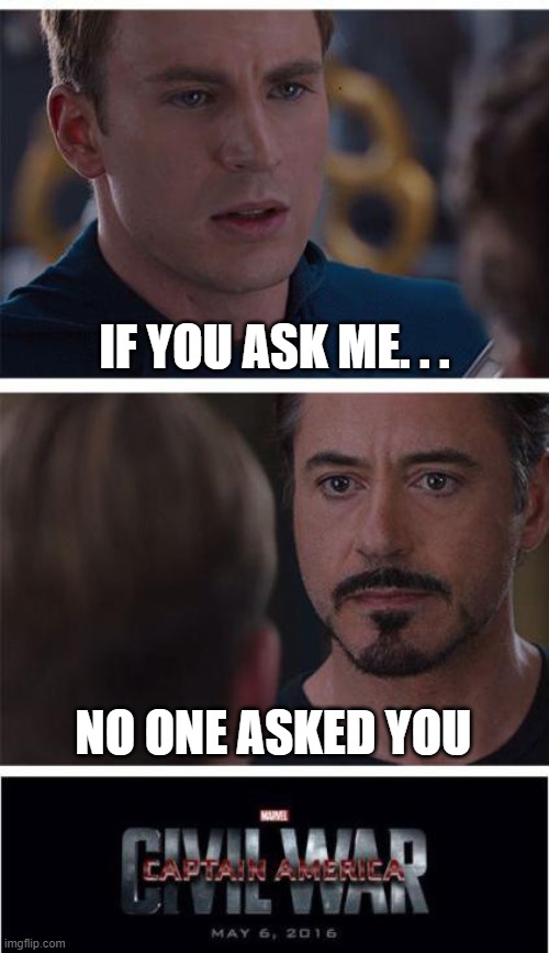 Marvel Civil War 1 Meme | IF YOU ASK ME. . . NO ONE ASKED YOU | image tagged in memes,marvel civil war 1 | made w/ Imgflip meme maker