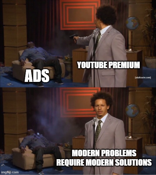 Who Killed Hannibal | YOUTUBE PREMIUM; ADS; MODERN PROBLEMS REQUIRE MODERN SOLUTIONS | image tagged in memes,who killed hannibal | made w/ Imgflip meme maker