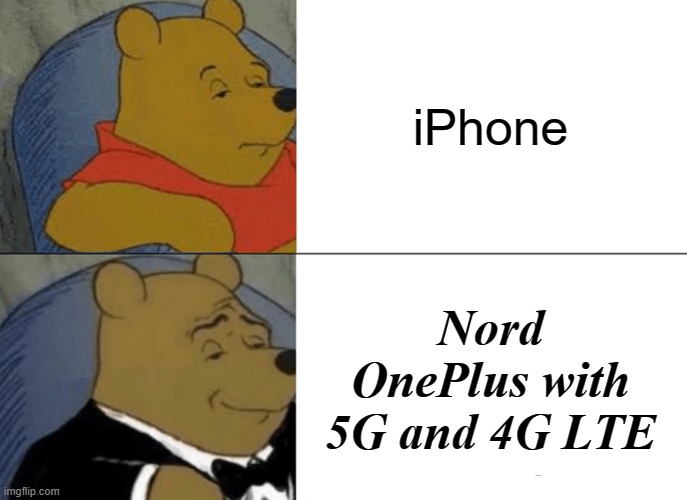 Phones, I guess. | iPhone; Nord OnePlus with 5G and 4G LTE | image tagged in memes,tuxedo winnie the pooh | made w/ Imgflip meme maker